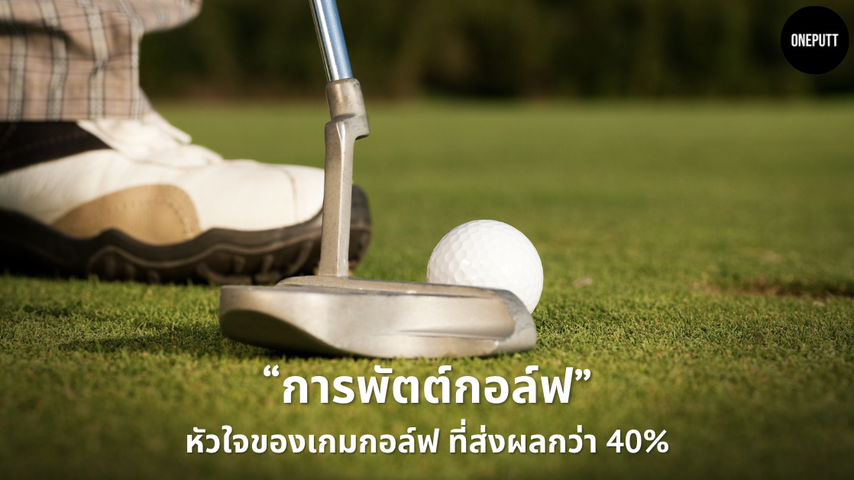 “การพัตต์กอล์ฟ” หัวใจของเกมกอล์ฟ ที่ส่งผลกว่า 40%